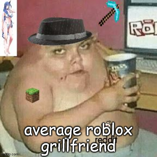 all | average roblox grillfriend | image tagged in msmg | made w/ Imgflip meme maker