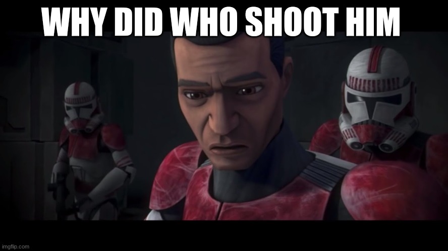 coruscant guard | WHY DID WHO SHOOT HIM | image tagged in coruscant guard | made w/ Imgflip meme maker