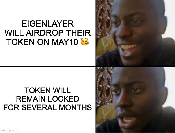 Eigenlayer will drop their token! | EIGENLAYER WILL AIRDROP THEIR TOKEN ON MAY10 🥳; TOKEN WILL REMAIN LOCKED FOR SEVERAL MONTHS | image tagged in oh yeah oh no | made w/ Imgflip meme maker