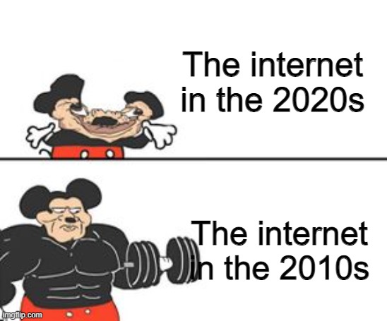 I feel like this needs to be said | The internet in the 2020s; The internet in the 2010s | image tagged in buff mokey,memes,funny,internet,relatable | made w/ Imgflip meme maker