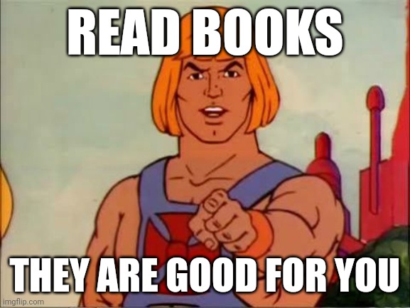 Remember | READ BOOKS; THEY ARE GOOD FOR YOU | image tagged in he-man advice,books,why are you reading the tags | made w/ Imgflip meme maker