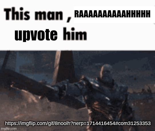 This man, _____ him | RAAAAAAAAAAHHHHH; upvote; https://imgflip.com/gif/8noolh?nerp=1714416454#com31253353 | image tagged in this man _____ him | made w/ Imgflip meme maker