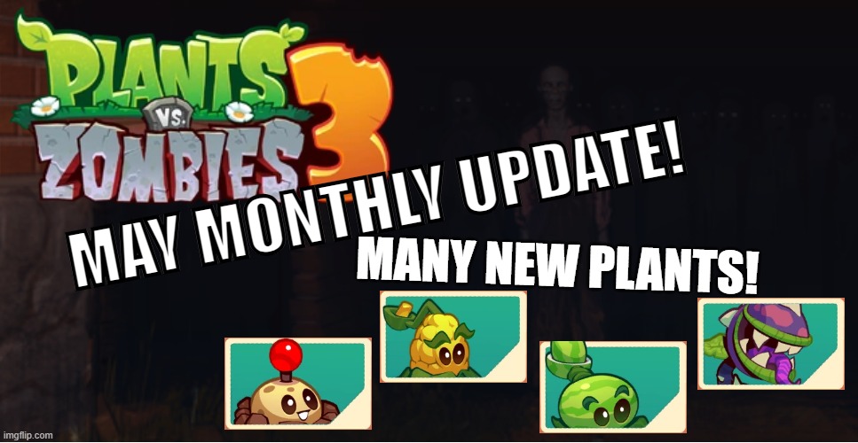 PVZ3 MAY MONTHLY UPDATE! | MAY MONTHLY UPDATE! MANY NEW PLANTS! | made w/ Imgflip meme maker