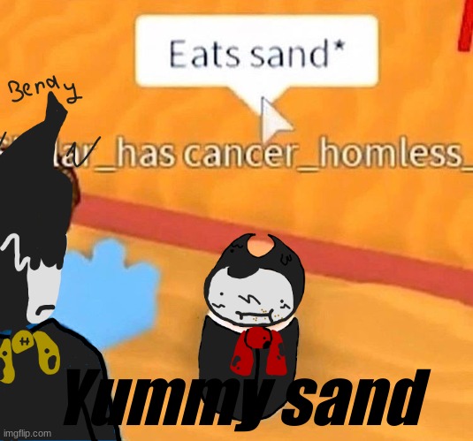 mmmmmh Delishious sand *crunch* | Yummy sand | image tagged in bendy and the ink machine | made w/ Imgflip meme maker