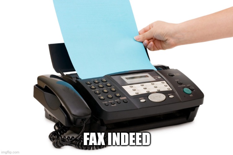fax | FAX INDEED | image tagged in fax | made w/ Imgflip meme maker
