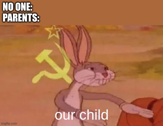 Unauthorized Accuracy | NO ONE:
PARENTS:; our child | image tagged in bugs bunny communist | made w/ Imgflip meme maker