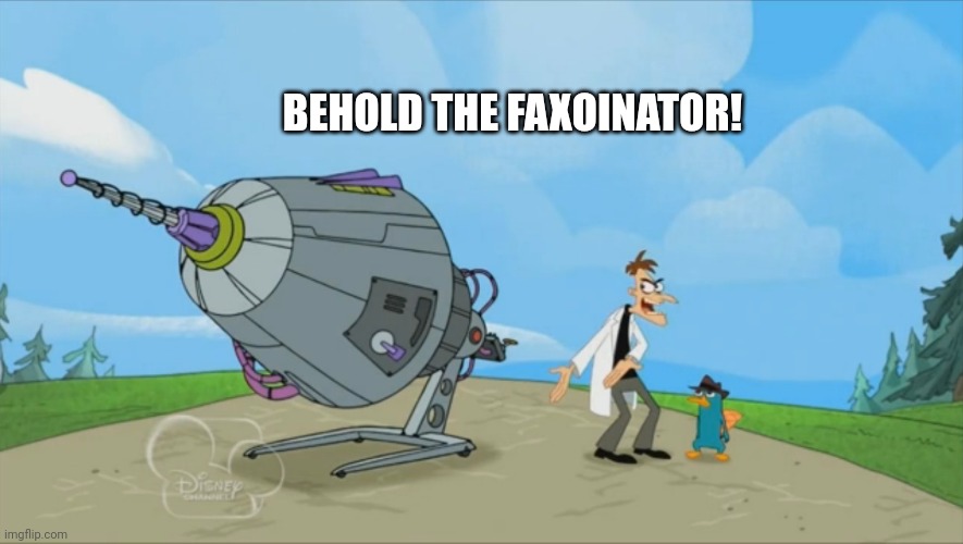 Inator templete | BEHOLD THE FAXOINATOR! | image tagged in inator templete | made w/ Imgflip meme maker