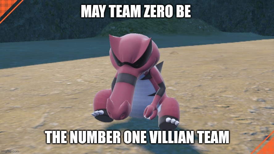 krookodile sleeping | MAY TEAM ZERO BE; THE NUMBER ONE VILLIAN TEAM | image tagged in krookodile sleeping | made w/ Imgflip meme maker