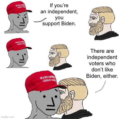 Can't get support from everyone ¯\_(ツ)_/¯ | If you’re an independent, you support Biden. There are independent voters who don’t like Biden, either. | image tagged in chad approaches maga npc,maga,memes,dank memes,politics,npc meme | made w/ Imgflip meme maker
