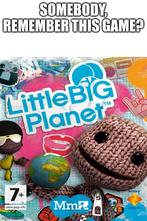 Does someone remember playing LBP? | SOMEBODY, REMEMBER THIS GAME? | image tagged in little big planet,littlebigplanet | made w/ Imgflip meme maker