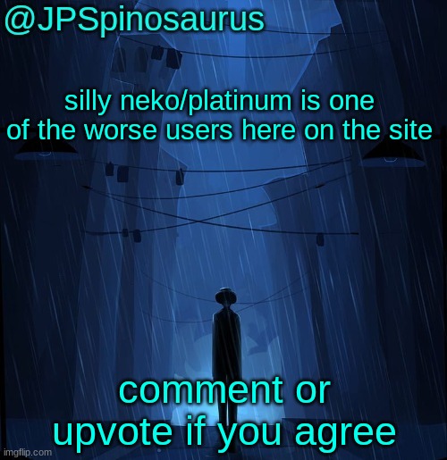 JPSpinosaurus LN announcement temp | silly neko/platinum is one of the worse users here on the site; comment or upvote if you agree | image tagged in jpspinosaurus ln announcement temp | made w/ Imgflip meme maker