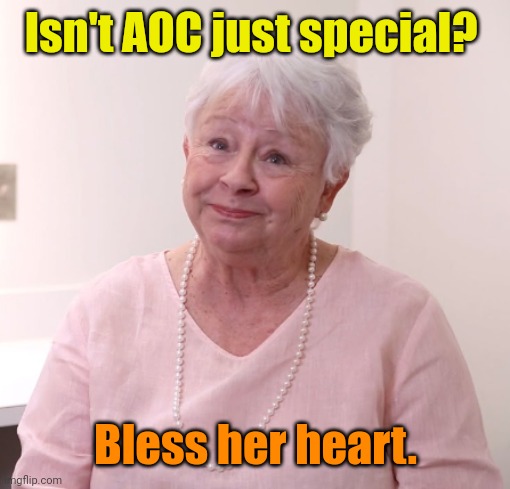 Grandma Southern Bless Your Heart | Isn't AOC just special? Bless her heart. | image tagged in grandma southern bless your heart | made w/ Imgflip meme maker