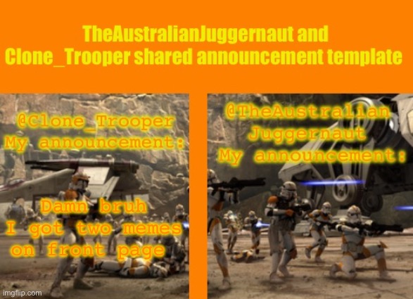 TheAustralianJuggernaut and Clone_Trooper ROTS announcement | Damn bruh I got two memes on front page | image tagged in theaustralianjuggernaut and clone_trooper rots announcement | made w/ Imgflip meme maker
