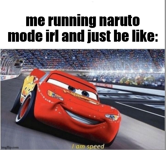 *insert memories* | me running naruto mode irl and just be like: | image tagged in i am speed | made w/ Imgflip meme maker