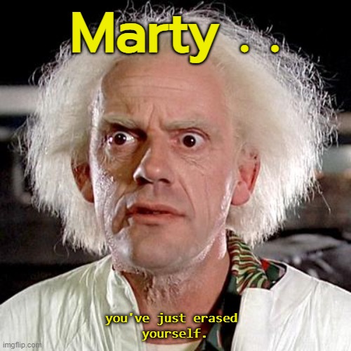 Marty . . you've just erased 
yourself. | image tagged in back to the future | made w/ Imgflip meme maker