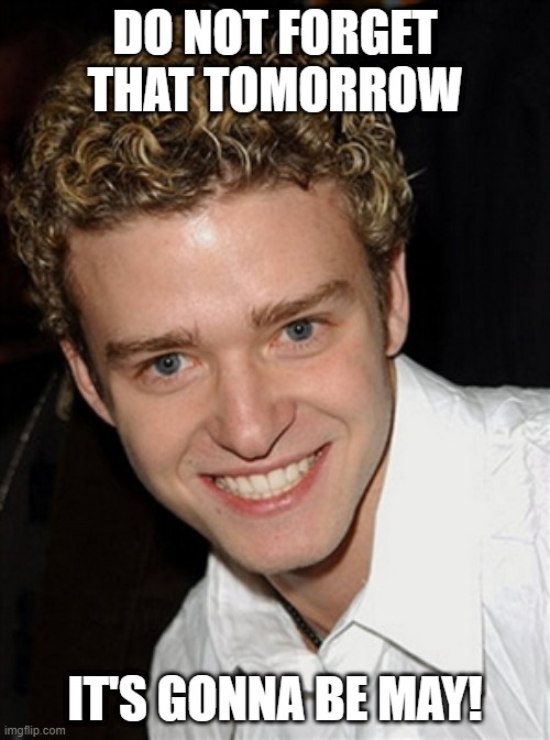Reminder for every end of April | DO NOT FORGET THAT TOMORROW; IT'S GONNA BE MAY! | image tagged in it's gonna be may,fun | made w/ Imgflip meme maker