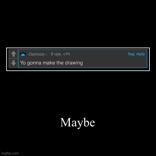 Maybe | | image tagged in demotivationals | made w/ Imgflip demotivational maker