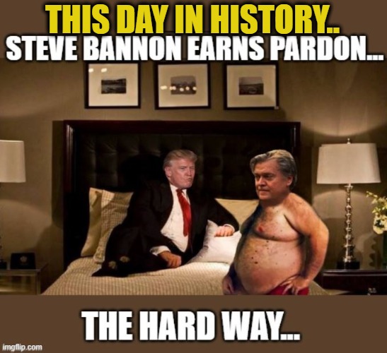Who's Your Daddy? | THIS DAY IN HISTORY.. | image tagged in steve bannon,donald trump the clown,pardon,government corruption | made w/ Imgflip meme maker