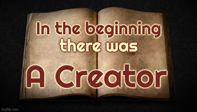In The Very Beginning | In the beginning; there was; A Creator | image tagged in blank bible,creation,what came first,god religion universe,memes | made w/ Imgflip meme maker