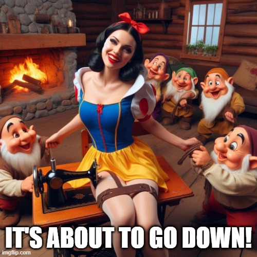 Dwarves and Snow | IT'S ABOUT TO GO DOWN! | image tagged in sex jokes | made w/ Imgflip meme maker