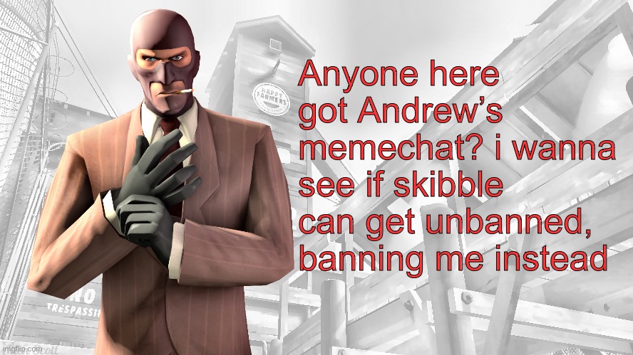 TF2 spy casual yapping temp | Anyone here got Andrew’s memechat? i wanna see if skibble can get unbanned, banning me instead | image tagged in tf2 spy casual yapping temp | made w/ Imgflip meme maker