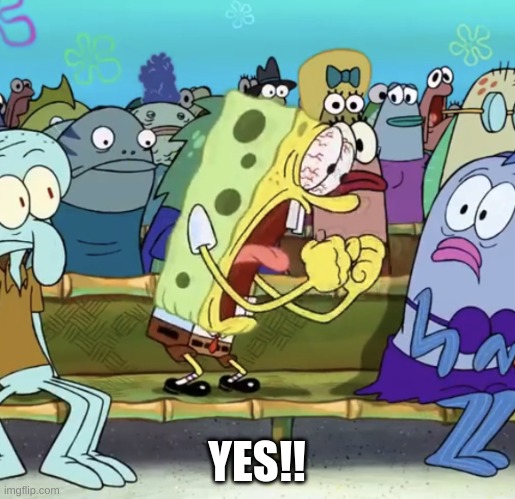 Spongebob Yelling | YES!! | image tagged in spongebob yelling | made w/ Imgflip meme maker