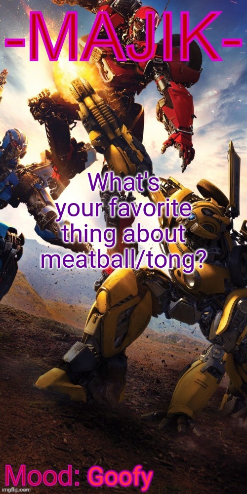 Majik Transformers Template | What's your favorite thing about meatball/tong? Goofy | image tagged in majik transformers template | made w/ Imgflip meme maker