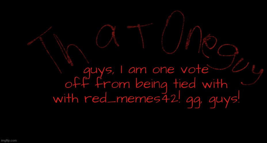 my logo | guys, I am one vote off from being tied with with red_memes42! gg, guys! | image tagged in my logo | made w/ Imgflip meme maker