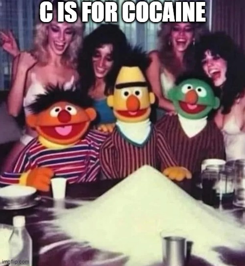 And H is For... | C IS FOR COCAINE | image tagged in sesame street,dark humor | made w/ Imgflip meme maker