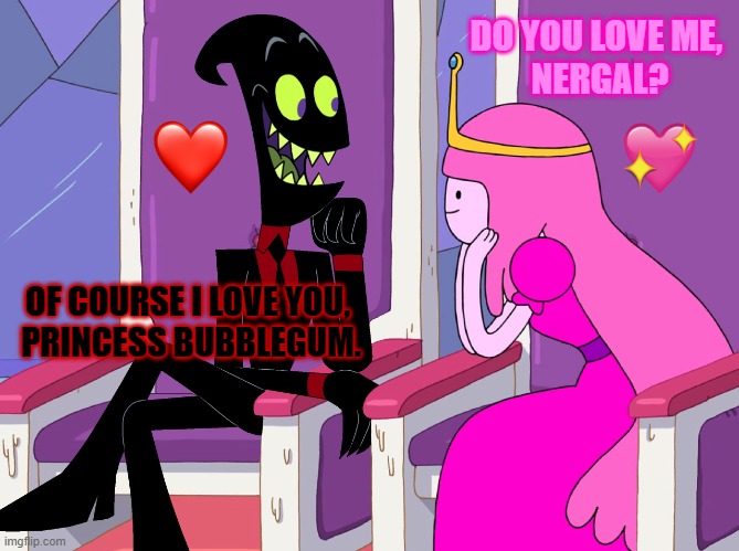 Nergal really love his beautiful wife Princess Bubblegum | DO YOU LOVE ME, 
NERGAL? OF COURSE I LOVE YOU, 
PRINCESS BUBBLEGUM. | image tagged in nergal loves his wife princess bubblegum,nergal,princess bubblegum,cartoon network | made w/ Imgflip meme maker