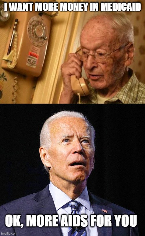 More Aid | I WANT MORE MONEY IN MEDICAID; OK, MORE AIDS FOR YOU | image tagged in joe biden | made w/ Imgflip meme maker