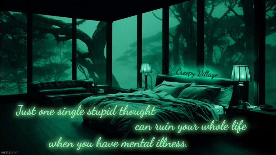 The Loneliness of Mental Illness | image tagged in mental illness,mental health,lonely,rain,bedroom,intrusive thoughts | made w/ Imgflip meme maker