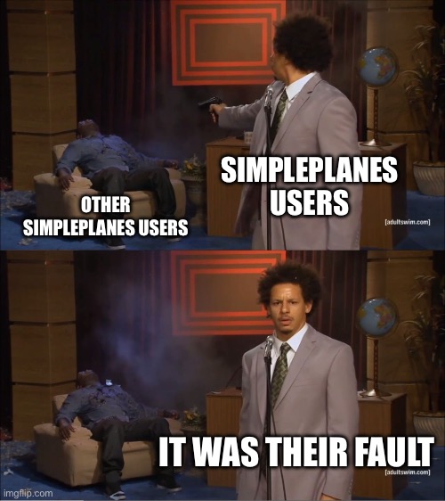 the SimplePlanes community is toxic as hell | SIMPLEPLANES USERS; OTHER SIMPLEPLANES USERS; IT WAS THEIR FAULT | image tagged in memes,who killed hannibal | made w/ Imgflip meme maker
