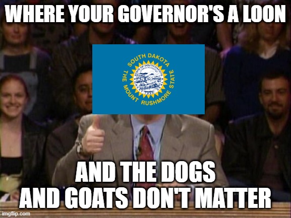 Oh Kristi | WHERE YOUR GOVERNOR'S A LOON; AND THE DOGS AND GOATS DON'T MATTER | image tagged in and the points don't matter | made w/ Imgflip meme maker