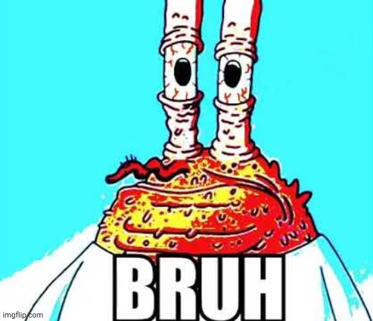 mr krabs bruh | image tagged in mr krabs bruh | made w/ Imgflip meme maker