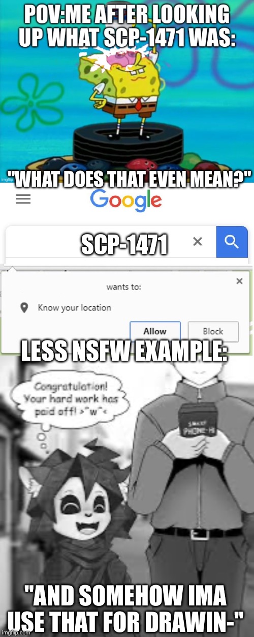 I just found inspiration for draw my OC in the least expected places... | "WHAT DOES THAT EVEN MEAN?"; SCP-1471; LESS NSFW EXAMPLE:; "AND SOMEHOW IMA USE THAT FOR DRAWIN-" | image tagged in wants to know your location | made w/ Imgflip meme maker