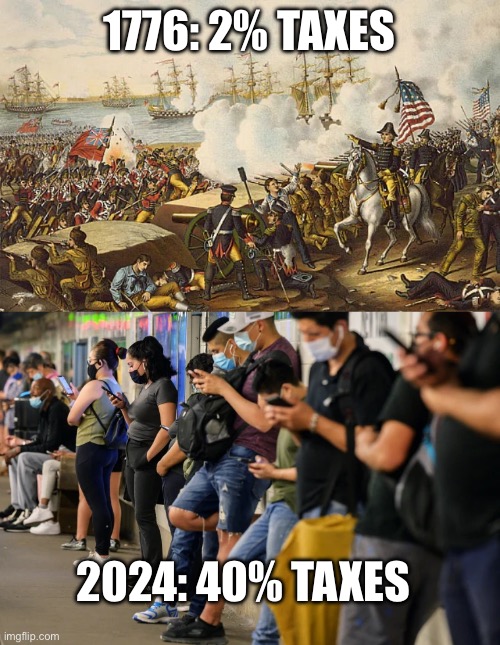 1776: 2% TAXES; 2024: 40% TAXES | image tagged in revolutionary war,americans on there phones | made w/ Imgflip meme maker
