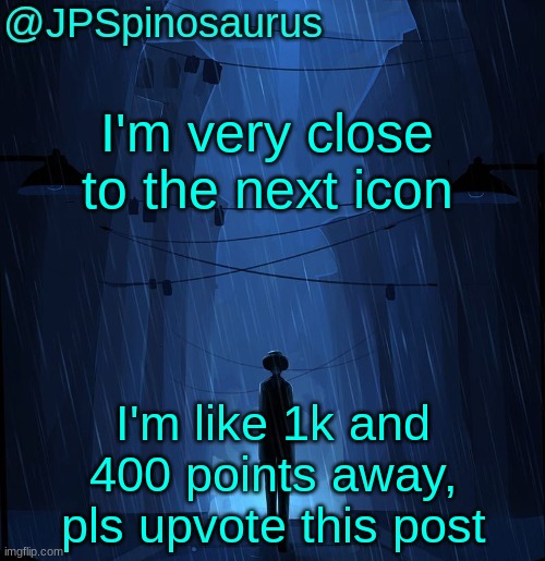 JPSpinosaurus LN announcement temp | I'm very close to the next icon; I'm like 1k and 400 points away, pls upvote this post | image tagged in jpspinosaurus ln announcement temp | made w/ Imgflip meme maker
