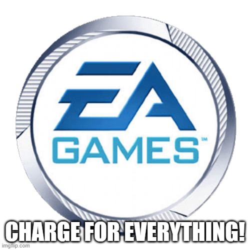 Ea games: Charge for Everything | CHARGE FOR EVERYTHING! | image tagged in ea games | made w/ Imgflip meme maker