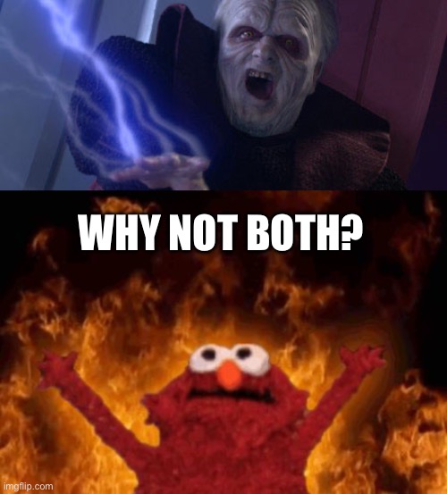 WHY NOT BOTH? | image tagged in palpatine unlimited power,elmo maligno | made w/ Imgflip meme maker