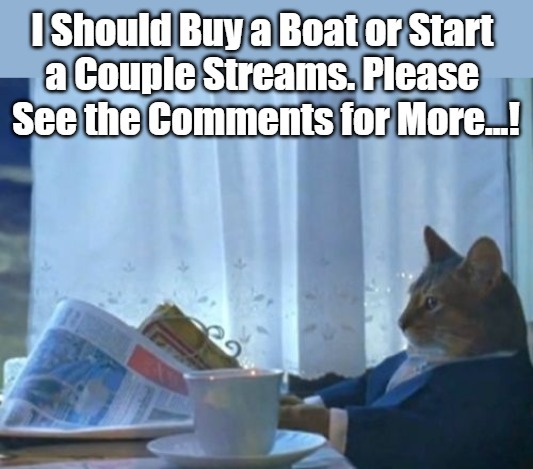 Three New Streams! Please Follow-Share-Use If Their Ups Are Near Your Alleys. Cheers! | image tagged in memes,i should buy a boat cat,gifs,new stream | made w/ Imgflip meme maker