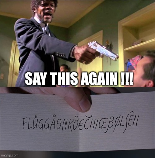 SAY THIS AGAIN !!! | image tagged in say what again,funny | made w/ Imgflip meme maker