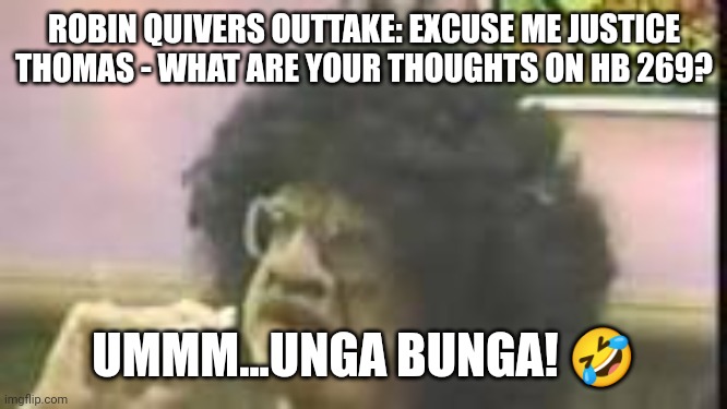 ROBIN QUIVERS OUTTAKE: EXCUSE ME JUSTICE THOMAS - WHAT ARE YOUR THOUGHTS ON HB 269? UMMM...UNGA BUNGA! 🤣 | made w/ Imgflip meme maker