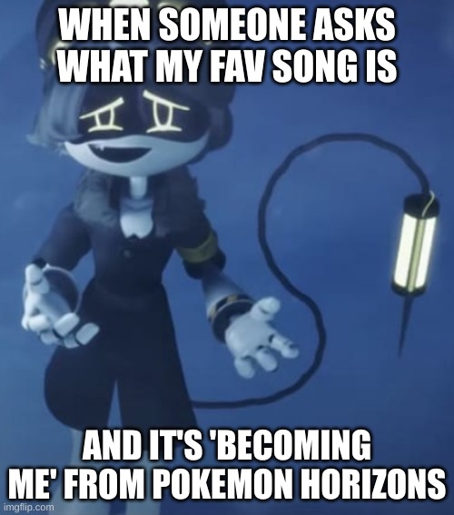 Uh- *nervous laugh* | WHEN SOMEONE ASKS WHAT MY FAV SONG IS; AND IT'S 'BECOMING ME' FROM POKEMON HORIZONS | image tagged in um,what,songs,pokemon,pokemon horizons | made w/ Imgflip meme maker
