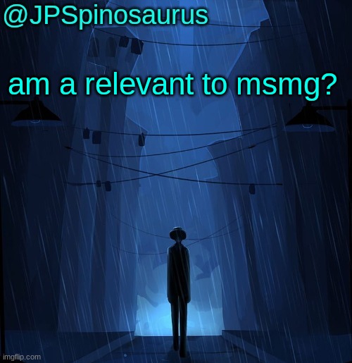 JPSpinosaurus LN announcement temp | am a relevant to msmg? | image tagged in jpspinosaurus ln announcement temp | made w/ Imgflip meme maker