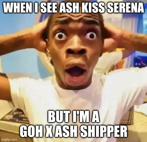 Ready for hate | WHEN I SEE ASH KISS SERENA; BUT I'M A GOH X ASH SHIPPER | image tagged in shocked black guy,gayness,that's gay,gay | made w/ Imgflip meme maker