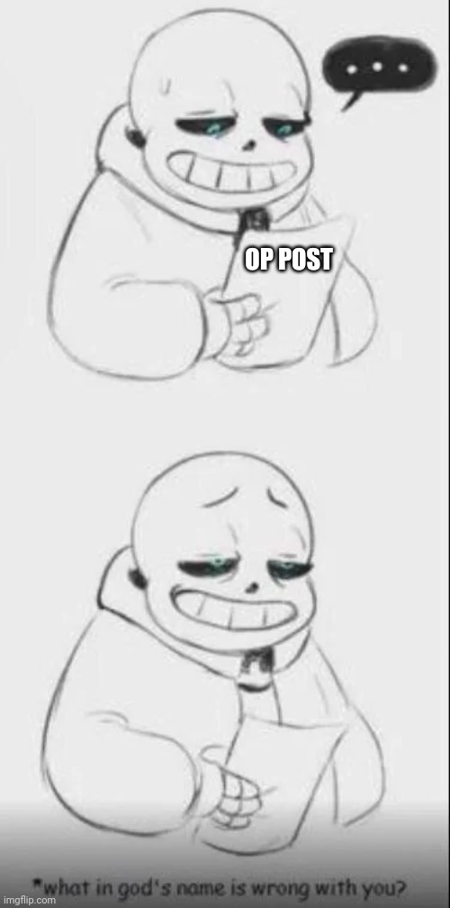 What is he looking at? | OP POST | image tagged in new template,sans,undertale | made w/ Imgflip meme maker