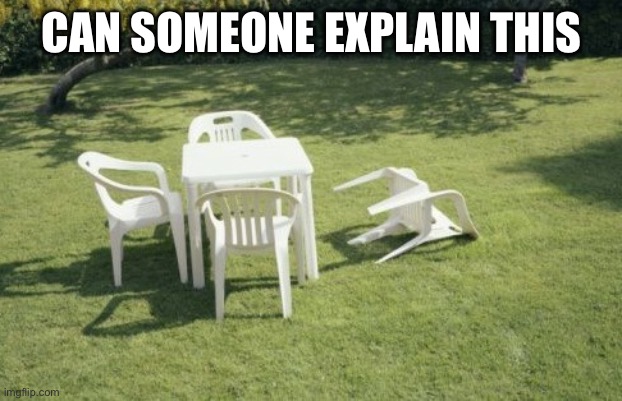 Just try to explain it | CAN SOMEONE EXPLAIN THIS | image tagged in memes,we will rebuild | made w/ Imgflip meme maker