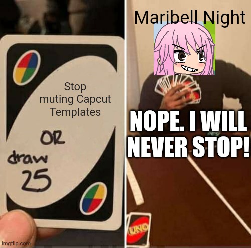 Maribell Night muted Capcut Templates. Idk if the audio was edited or not. It was the minority. | Maribell Night; Stop muting Capcut Templates; NOPE. I WILL NEVER STOP! | image tagged in memes,pop up school 2,pus2,maribell night,copyright,capcut | made w/ Imgflip meme maker