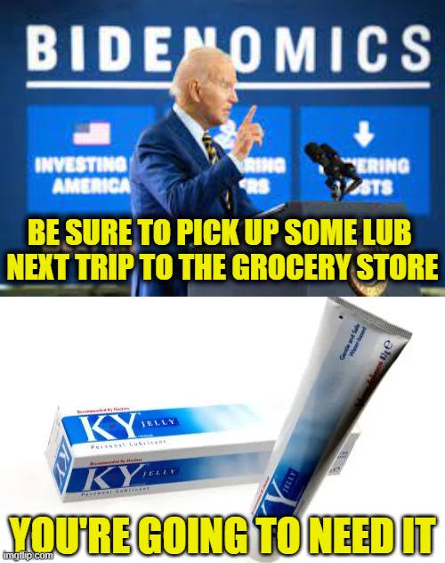 Leftenomics makes me randy | BE SURE TO PICK UP SOME LUB 
NEXT TRIP TO THE GROCERY STORE; YOU'RE GOING TO NEED IT | image tagged in biden,inflation | made w/ Imgflip meme maker